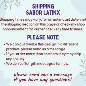 May include: A blue and white graphic with the text "SHIPPING SABOR LATINX" and information about shipping times and customization options. The text "PLEASE NOTE" is in bold and the text "please send me a message if you have any questions!" is in a larger font.