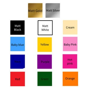 May include: A colour chart displaying squares of different hues. The chart includes Matt Gold, Matt Silver, Matt Black, Matt White, Cream, Baby Blue, Yellow, Baby Pink, Navy, Purple, Hot Pink, Red, Green, and Orange, each labelled with its name.