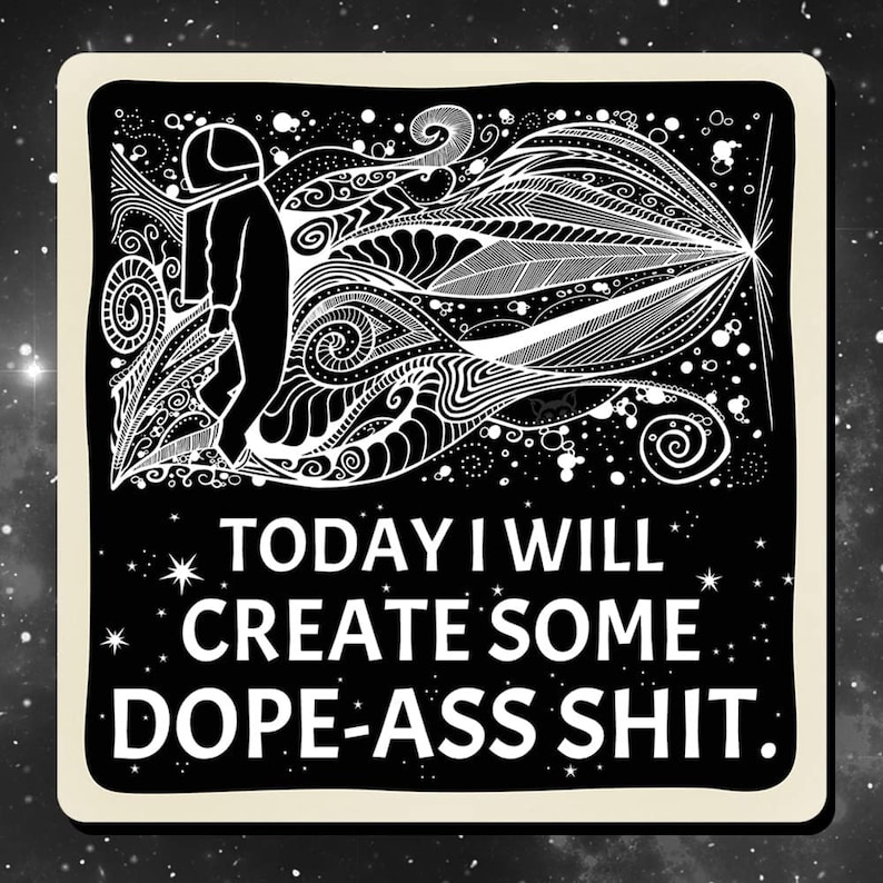 Może przedstawiać: Czarno-biała ilustracja astronauty idącego po wirującym, abstrakcyjnym tle. Tekst "TODAY I WILL CREATE SOME DOPE-ASS SHIT." znajduje się pod astronautą.