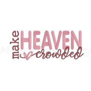 May include: A design with the words "make heaven crowded" in pink and brown. The word "make" is vertical, while "heaven" and "crowded" are horizontal. A heart shape is between the words "heaven" and "crowded".