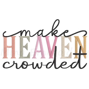 May include: Embroidered text on a white background reads "make HEAVEN crowded." The word "HEAVEN" is in colorful, textured letters. The other words are in a flowing, black script. The design is suitable for embroidery projects.