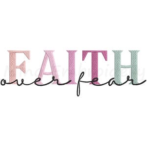 May include: Embroidered design featuring the words "FAITH over fear" in a pastel color palette. The word "FAITH" is in pink and green hues, with the words "over fear" in a black script font. The design is on a white background.