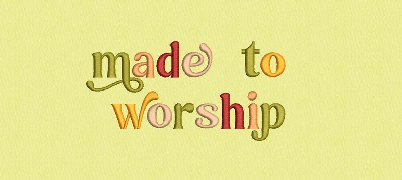 May include: Made to Worship text in a colorful, embroidered font. The letters are in shades of green, yellow, orange, and red.