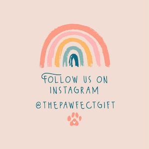 May include: A rainbow with pink, orange, yellow, green, and blue stripes. The text "FOLLOW US ON INSTAGRAM @THEPAWFECGTGIFT" is below the rainbow. A pink paw print with a white heart is below the text.