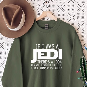 May include: Green sweatshirt with white text that reads "If I was a Jedi there's a 100% chance I would use the force inappropriately."