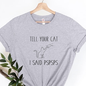 Tell Your Cat I Said Pspsps Shirt, Cat Parent Tee, Cat Mom Shirt, Gifts For Cat Mom, Gifts For Cat Lover, Cat Lover Shirt, Funny Cat T-shirt