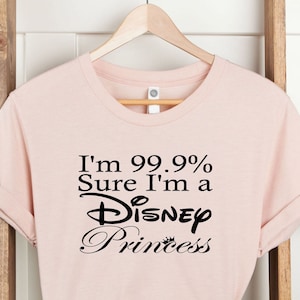 I'm Sure 99.9% Sure I'm A Disney Princess Shirt, Funny Disney Shirt, Disneyland With My Friends, Disney Vacation, Family Trip To Disneyland