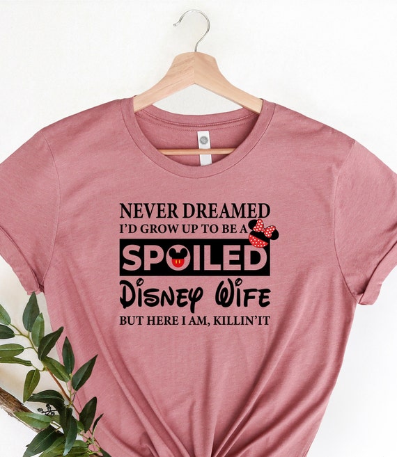 I Never Dreamed I'd Grow Up To Be A Spoiled Wife T-Shirt. I Never Dreamed I'd Grow Up To Be A Spoiled Wife T-Shirt.
