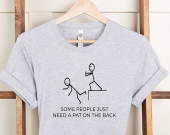 Some People Just Need A Pat On The Back Shirt, Funny T-Shirt, Sarcastic Tee, Gift For Him, Unisex Shirt, Personalized Gifts, Gift For Her,