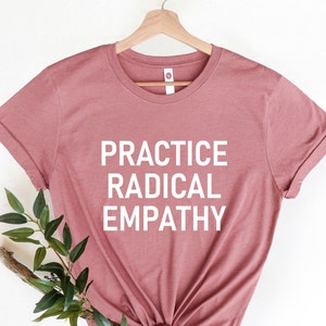 Practice Radical Empathy Shirt, Be Kind Shirt, Empowerment Shirt, Kindness T-Shirt, Positive Shirt, Cute Shirt for Women, Be Kind Shirt