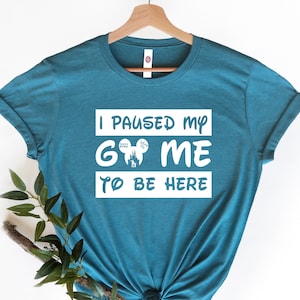 I Paused My Game To Be Here Shirt, Gamer Shirt, Gift For Gamer Friend, Game Lovers, Computer Game, Disneyland Apparel Customize Shirt