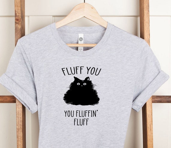 Fluff You You Fluffin' Fluff Funny Cat Lover T-Shirts Fluff You You Fluffin' Fluff Funny Cat Lover T-Shirts