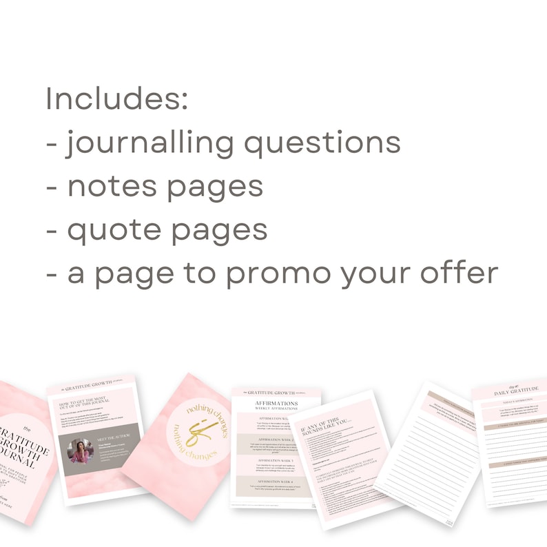 May include: A pink and white printable gratitude journal with the text "nothing changes until you do" and "gratitude growth journal". The journal includes pages for affirmations, daily gratitude, and journaling questions.