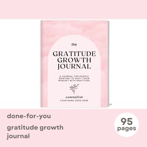 May include: A pink and white journal cover with the text "the GRATITUDE GROWTH JOURNAL" and "A JOURNAL FOR PEOPLE WANTING TO SHIFT THEIR MINDSET WITH GRATITUDE". The cover also includes a small floral illustration and the text "a journal from YOUR NAME GOES HERE".