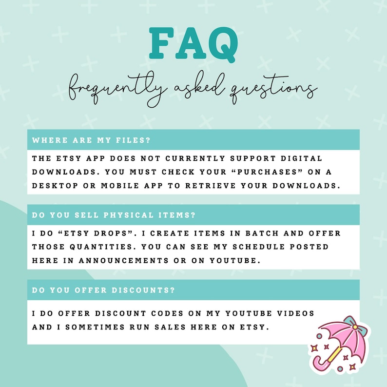 May include: A teal and white FAQ graphic with the title "FAQ frequently asked questions". The graphic answers questions about digital downloads, physical items, and discounts. A pink umbrella sticker is in the bottom right corner.