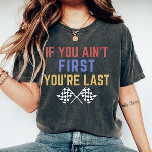 Camisa do dia da corrida, se você não for o primeiro, você é a última camisa, camisa de amante de corrida, camiseta de corrida, camisa de vida de corrida, amante de carros de corrida, camisa de corrida engraçada
