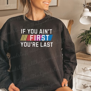 Race Day Sweatshirt, If You Ain&#39;t First You&#39;re Last Shirt, Racing Lover, Racing Sweatshirt, Race Life, Race Car Lover, Funny Race Sweatshirt