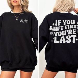 Race Day Sweatshirt, If You Ain&#39;t First You&#39;re Last Shirt, Racing Lover, Racing Sweatshirt, Race Life, Race Car Lover, Funny Race Sweatshirt