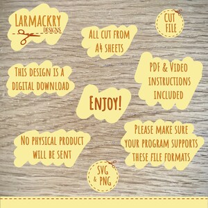 May include: Yellow digital download graphic with the text "LARMACKRY DESIGNS" and "ALL CUT FROM A4 SHEETS".  The graphic also includes the text "THIS DESIGN IS A DIGITAL DOWNLOAD", "ENJOY!", "NO PHYSICAL PRODUCT WILL BE SENT", "PDF & VIDEO INSTRUCTIONS INCLUDED", "PLEASE MAKE SURE YOUR PROGRAM SUPPORTS THESE FILE FORMATS", and "SVG & PNG".
