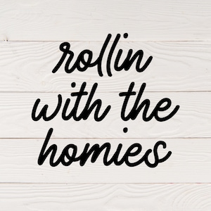 May include: White wood plank background with black cursive text that reads "rollin with the homies".