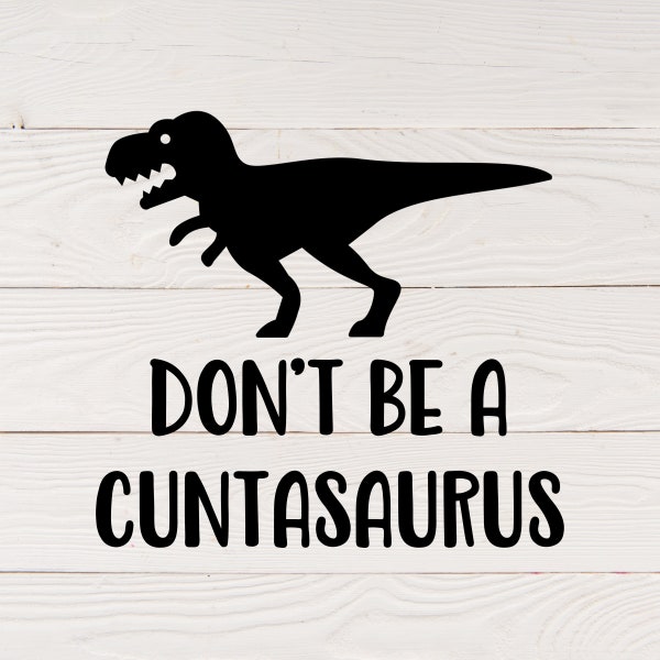 Cuntasaurus svg | dont be a cuntasaurus | Don't Be a Cunt | Cunt Gag Gift | Cuntasaurus Rex | Sassy svg | Sarcasm svg | Funny Quote svg