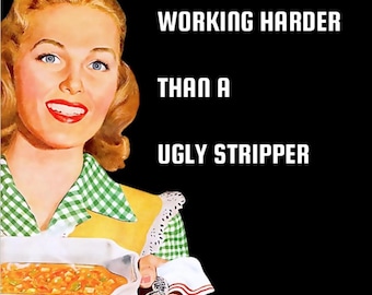 Working Harder Than A Ugly Stripper.All on a 2.5” Square Metal Refrigerator Magnet.