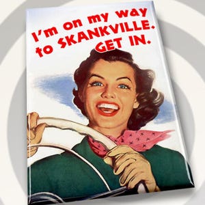 Im On My Way To Skankville,Get In.On A 2”x3” Metal Refrigerator Magnet.A Gift For Him or Her.