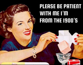 Be Patient With Me,I’m From The 1900’s.All on a 2.5” Square Metal Refrigerator Magnet.