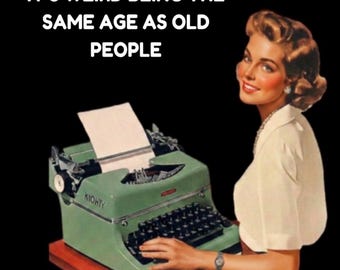 It’s Weird Being The Same Age As Old People. All on a 2.5” Square Metal Refrigerator Magnet.
