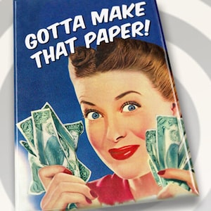 Gotta Make That Paper! On A Metal 2”x3”Fridge Magnet. A Gift For Him or Her.