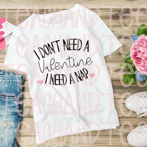 I don&#39;t need a Valentine, I need A nap PNG, digital download, Valentine&#39;s Day, Tshirt Design, PNG