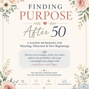 May include: A workbook titled "Finding Purpose After 50" with floral accents. The cover features text in various fonts and colors, including pink, green, and navy. The workbook is designed as a guide for meaning, direction, and new beginnings.