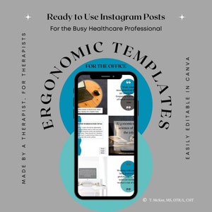 May include: A blue and teal graphic with the text "Ergonomic Templates for the Office" in a circle. The graphic includes images of a laptop, a mouse, and a person working at a computer. The text "Easily Editable in Canva" is on the right side of the graphic. The text "Made by a Therapist, for Therapists" is on the left side of the graphic. The text "Work-related musculoskeletal disorders are frequently the result of long or repetitive use of time" is in a speech bubble. The text "Ergonomics is the science of the job" is in a speech bubble. The text "Working with an awkward body posture while performing tasks can increase a worker's risk of injury" is in a speech bubble. The text "T. McKee, MS, OTR/L, CHT" is at the bottom of the graphic.