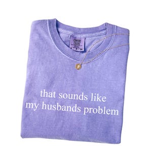 That Sounds Like My Husband’s Problem Comfort Colors® Shirt, Sassy Wife Quote Tee, Funny Marriage Statement Shirt, Relationship Humor Shirt