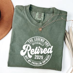 The Legend Has Officially Retired 2025 Comfort Colors® Shirt, Not My Problem Anymore Retirement, Retired Gift, Retirement Party Shirt, D322
