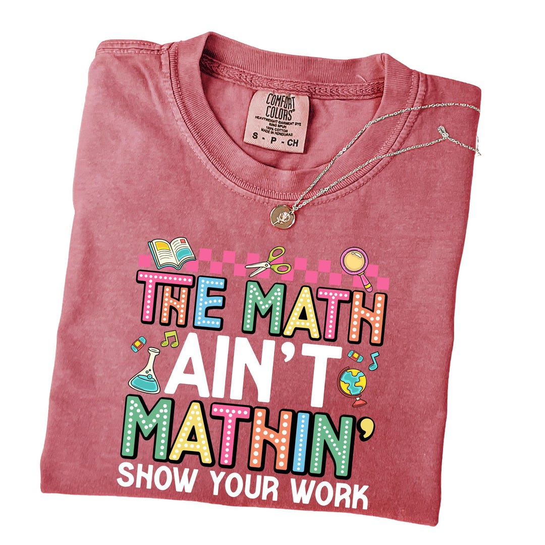 The Math Ain’t Mathin Show Your Work Comfort Colors® Shirt, Funny Math ...
