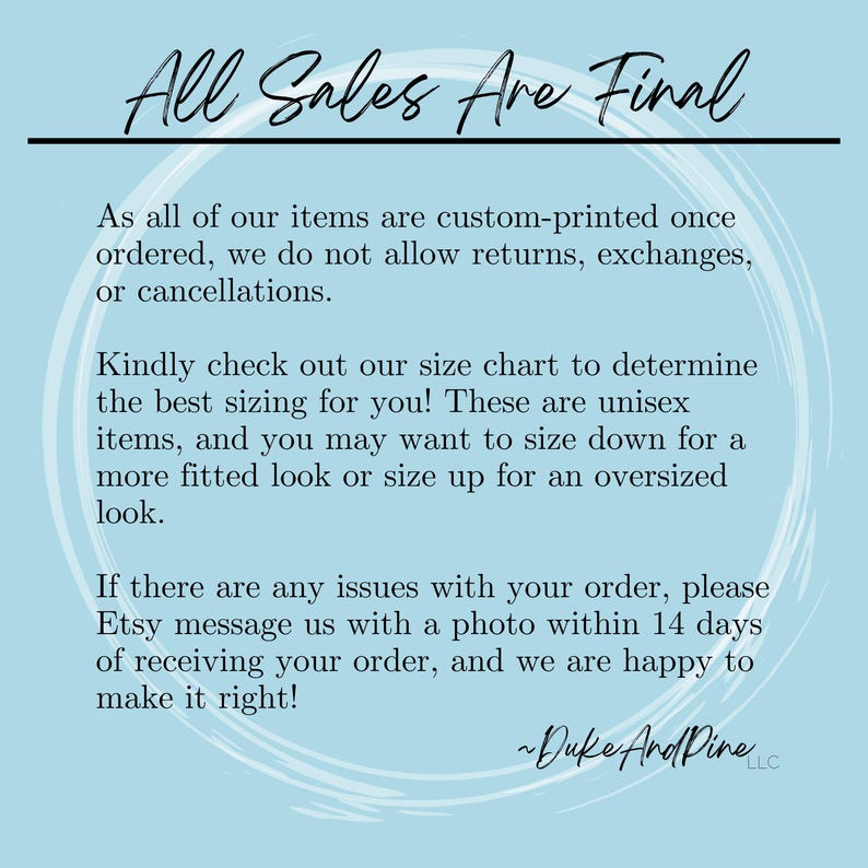 May include: A light blue background with the text "All Sales Are Final" in a cursive font. The text below explains the return policy, sizing, and how to contact the seller for order issues. The shop name "Duke And Pine" is at the bottom.
