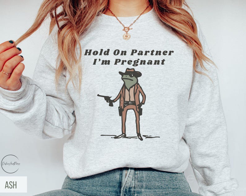 Hold On Partner I'm Pregnant Sweatshirt Funny Pregnancy Reveal Shirt Cowboy Frog Pregnancy Announcement Meme Maternity Gift Expecting Baby Ash