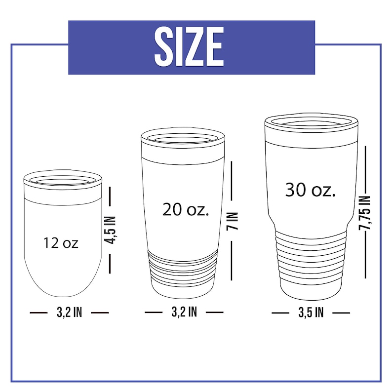 May include: Image showing three insulated tumblers of different sizes: 12 oz, 20 oz, and 30 oz. The 12 oz tumbler is 4.5 inches tall and 3.2 inches wide. The 20 oz tumbler is 7 inches tall and 3.2 inches wide. The 30 oz tumbler is 7.75 inches tall and 3.5 inches wide.