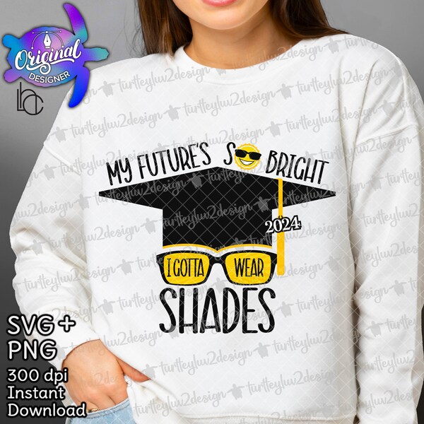 Class of 2024 Graduation • Future's So Bright Gotta Wear Shades • Graduation 2024 Shirt • Instant SVG/PNG/PDF Download Transparent File