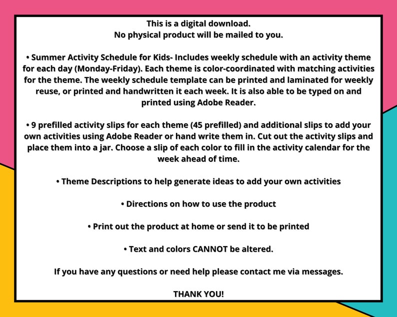 May include: A printable summer activity schedule for kids. The schedule includes a weekly planner with a different theme for each day of the week. The printable also includes 45 prefilled activity slips and additional blank slips to add your own activities.