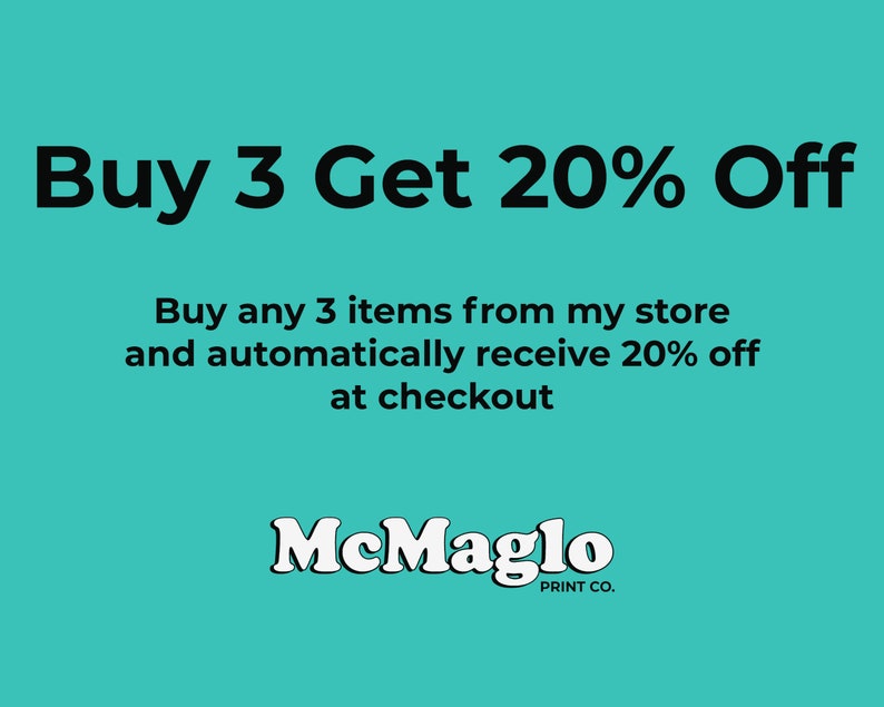 May include: A teal blue background with white text that reads "Buy 3 Get 20% Off". Below the text is a smaller white text description that reads "Buy any 3 items from my store and automatically receive 20% off at checkout". The text "McMaglo PRINT CO." is at the bottom of the image.