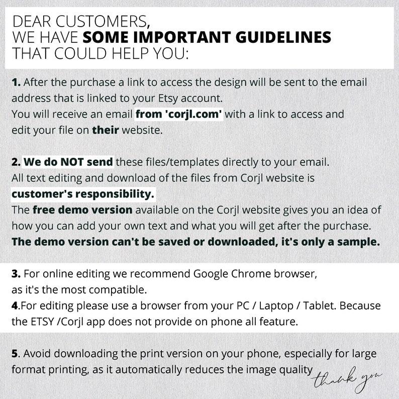 Puede incluir: Un fondo blanco con texto negro que describe pautas importantes para los clientes que compran dise&ntilde;os digitales de Corjl.com. El texto explica que despu&eacute;s de la compra, se enviar&aacute; un enlace para acceder al dise&ntilde;o a la direcci&oacute;n de correo electr&oacute;nico del cliente. Tambi&eacute;n indica que la versi&oacute;n de demostraci&oacute;n gratuita disponible en el sitio web de Corjl es solo una muestra y no se puede guardar ni descargar. El texto recomienda usar el navegador Google Chrome para la edici&oacute;n en l&iacute;nea y desaconseja descargar la versi&oacute;n para imprimir en un tel&eacute;fono debido a la reducci&oacute;n de la calidad de la imagen.
