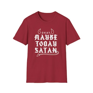 Maybe Today Satan | Funny Gothic Snarky Tee | Devilish Retro Unisex T-Shirt