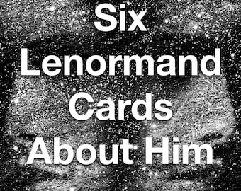 Six Lenormand Cards About Him