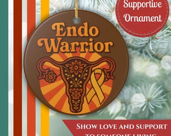 May include: A round brown ornament with the words "Endo Warrior" in orange. The ornament features a uterus illustration with a yellow ribbon and the text "Show Love and Support to Someone Living with Endometriosis."