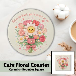 May include: A round ceramic coaster with a floral design featuring a smiling daisy, roses, and tulips. The coaster has the text "Out of the bunch, you're perfect for me." The words "Cute Floral Coaster" are also displayed.