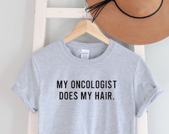 Funny Chemo T-shirt: My Oncologist Does My Hair, Cancer Patient Gift