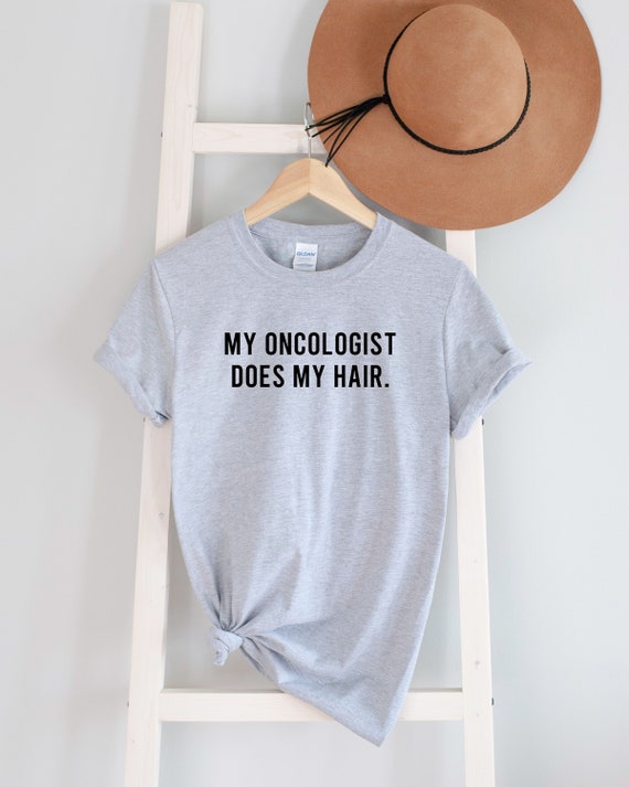 My Oncologist Does My Hair Funny Cancer Tshirt Gift My Oncologist Does My Hair Funny Cancer Tshirt Gift