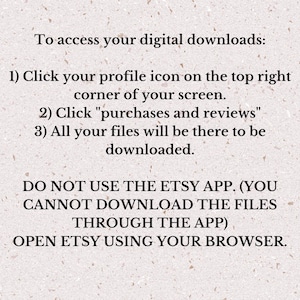 May include: Text on a beige background provides instructions for accessing digital downloads. It advises users to click their profile icon, then "purchases and reviews," and notes that the Etsy app cannot be used for downloads. The text encourages users to open Etsy using their browser.